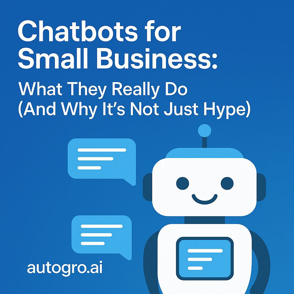 Illustration of a friendly robot chatbot with speech bubbles on a blue background. Text reads: "Chatbots for Small Business: What They Really Do (And Why It’s Not Just Hype)". The website "autogro.ai" is shown in the bottom left corner.